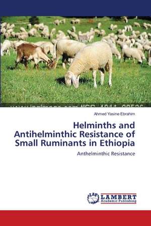 Helminths and Antihelminthic Resistance of Small Ruminants in Ethiopia de Ahmed Yasine Ebrahim