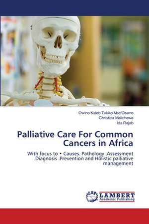 Palliative Care For Common Cancers in Africa de Owino Kaleb Tukiko Mac'Osano