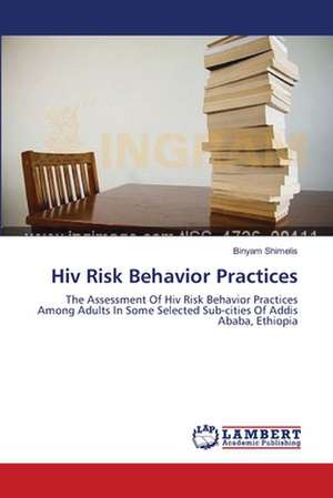 Hiv Risk Behavior Practices de Binyam Shimelis