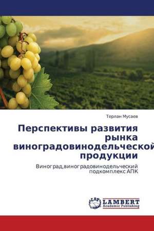 Perspektivy razvitiya rynka vinogradovinodel'cheskoy produktsii de Musaev Terlan