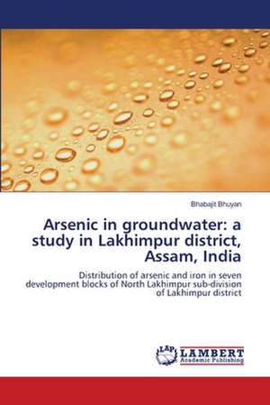 Arsenic in groundwater: a study in Lakhimpur district, Assam, India de Bhabajit Bhuyan