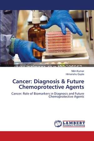 Cancer: Diagnosis & Future Chemoprotective Agents de Nitin Kumar