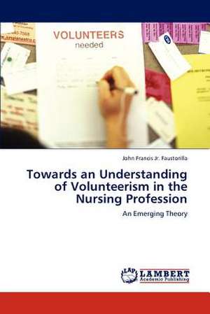 Towards an Understanding of Volunteerism in the Nursing Profession de John Francis Jr. Faustorilla