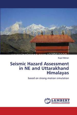 Seismic Hazard Assessment in NE and Uttarakhand Himalayas de Kapil Mohan