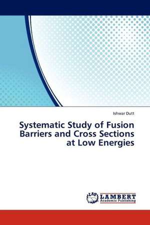 Systematic Study of Fusion Barriers and Cross Sections at Low Energies de Dutt Ishwar