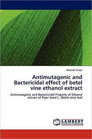 Antimutagenic and Bactericidal effect of betel vine ethanol extract de Mukesh Singh