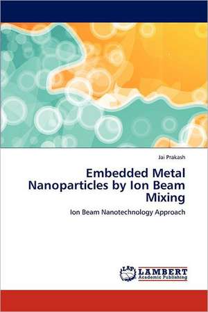 Embedded Metal Nanoparticles by Ion Beam Mixing de Jai Prakash