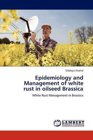 Epidemiology and Management of white rust in oilseed Brassica de Shahid Siddiqui