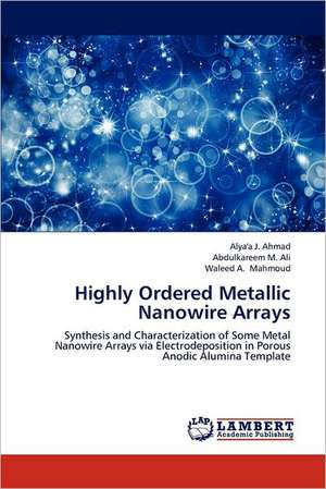 Highly Ordered Metallic Nanowire Arrays de Alya'a J. Ahmad