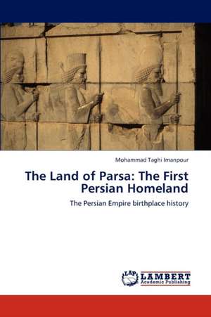 The Land of Parsa: The First Persian Homeland de Mohammad Taghi Imanpour