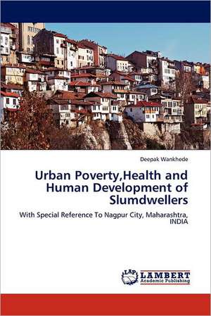 Urban Poverty,Health and Human Development of Slumdwellers de Deepak Wankhede