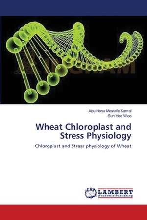 Wheat Chloroplast and Stress Physiology de Abu Hena Mostafa Kamal