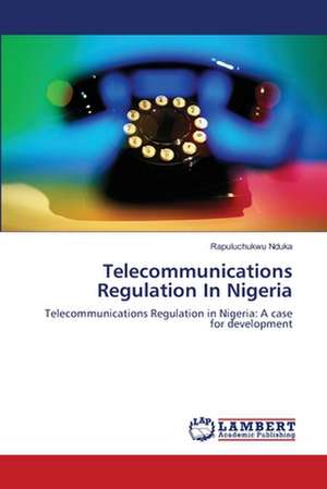 Telecommunications Regulation In Nigeria de Rapuluchukwu Nduka