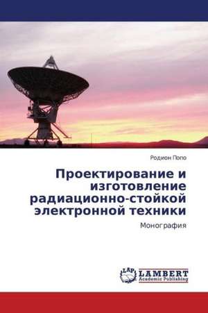 Proektirovanie i izgotovlenie radiatsionno-stoykoy elektronnoy tekhniki de Popo Rodion