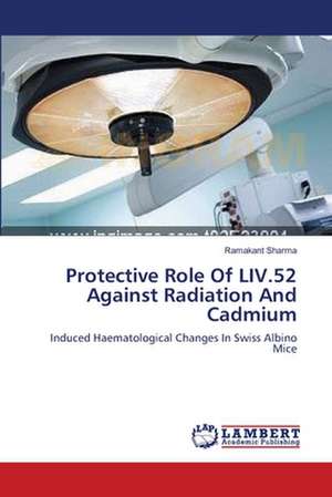 Protective Role Of LIV.52 Against Radiation And Cadmium de Ramakant Sharma