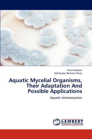 Aquatic Mycelial Organisms, Their Adaptation And Possible Applications de Tania Hossain