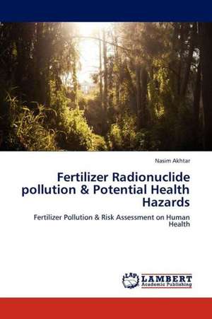 Fertilizer Radionuclide pollution & Potential Health Hazards de Akhtar Nasim