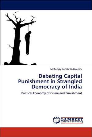 Debating Capital Punishment in Strangled Democracy of India de Mritunjay Kumar Yadavendu