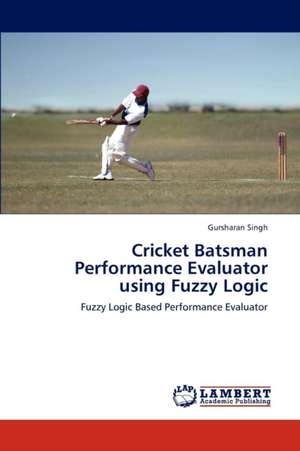 Cricket Batsman Performance Evaluator using Fuzzy Logic de Gursharan Singh