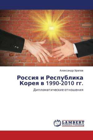 Rossiya i Respublika Koreya v 1990-2010 gg. de Khrapov Aleksandr