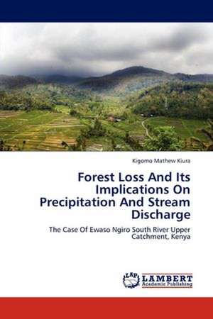 Forest Loss And Its Implications On Precipitation And Stream Discharge de Kigomo Mathew Kiura