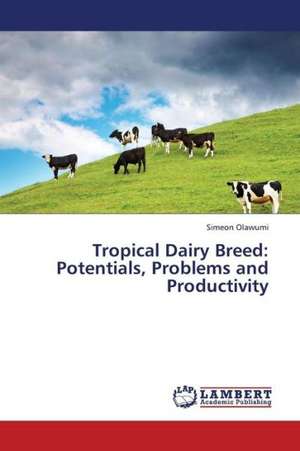 Tropical Dairy Breed: Potentials, Problems and Productivity de Olawumi Simeon