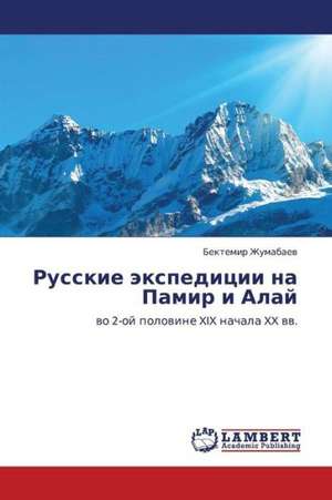 Russkie ekspeditsii na Pamir i Alay de Zhumabaev Bektemir