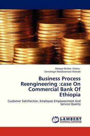 Business Process Reengineering: case On Commercial Bank Of Ethiopia de Eshetu Messay Shiibre