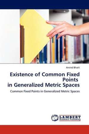 Existence of Common Fixed Points in Generalized Metric Spaces de Bhatt Arvind