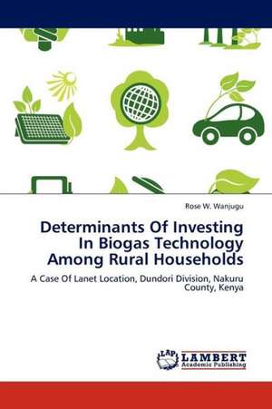 Determinants Of Investing In Biogas Technology Among Rural Households de Wanjugu Rose W.