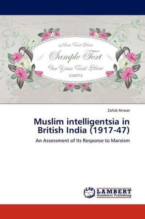 Muslim intelligentsia in British India (1917-47) de Anwar Zahid