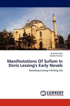 Manifestations Of Sufism In Doris Lessing's Early Novels de Kiaei Shahram