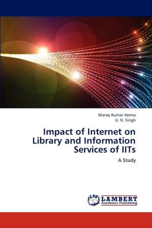 Impact of Internet on Library and Information Services of IITs de Verma Manoj Kumar