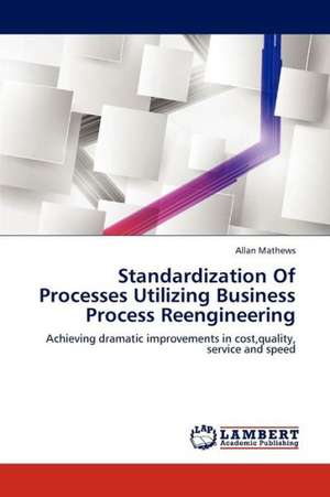 Standardization Of Processes Utilizing Business Process Reengineering de Mathews Allan