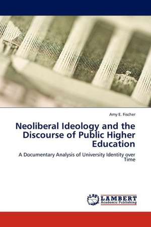 Neoliberal Ideology and the Discourse of Public Higher Education de Fischer Amy E.