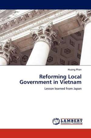 Reforming Local Government in Vietnam de Phan Huong