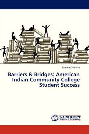 Barriers & Bridges: American Indian Community College Student Success de Cheshire Tamara