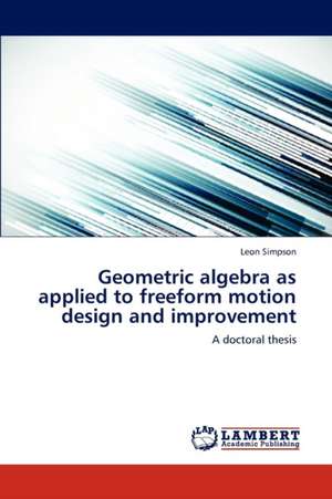 Geometric algebra as applied to freeform motion design and improvement de Simpson Leon