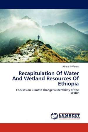 Recapitulation Of Water And Wetland Resources Of Ethiopia de Shiferaw Abate