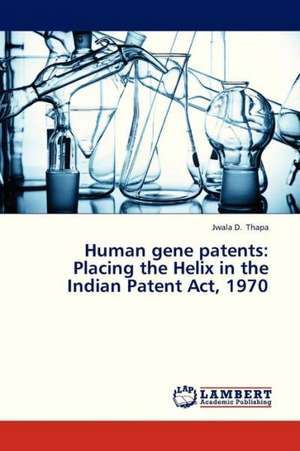 Human gene patents: Placing the Helix in the Indian Patent Act, 1970 de Thapa Jwala D.