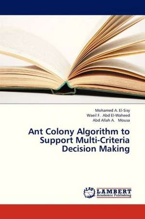 Ant Colony Algorithm to Support Multi-Criteria Decision Making de El-Sisy Mohamed A.