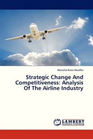 Strategic Change And Competitiveness: Analysis Of The Airline Industry de Riwo-Abudho Marcella