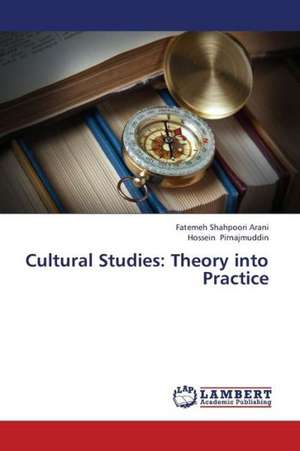 Cultural Studies: Theory into Practice de Shahpoori Arani Fatemeh