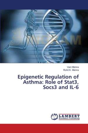 Epigenetic Regulation of Asthma: Role of Stat3, Socs3 and IL-6 de Mishra Vani