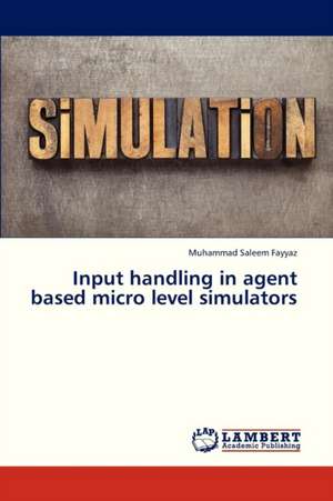 Input handling in agent based micro level simulators de Fayyaz Muhammad Saleem