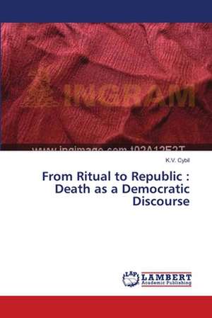 From Ritual to Republic: Death as a Democratic Discourse de Cybil K.V.