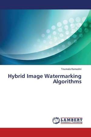 Hybrid Image Watermarking Algorithms de Ramashri Tirumala