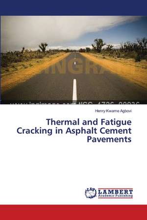 Thermal and Fatigue Cracking in Asphalt Cement Pavements de Agbovi Henry Kwame