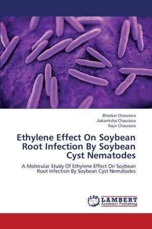 Ethylene Effect On Soybean Root Infection By Soybean Cyst Nematodes de Chaurasia Bhaskar