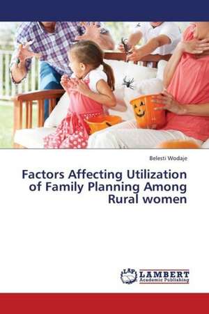 Factors Affecting Utilization of Family Planning Among Rural women de Wodaje Belesti